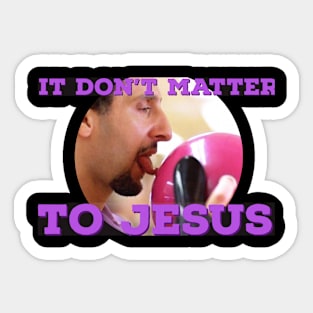 It Don't Matter to Jesus Sticker